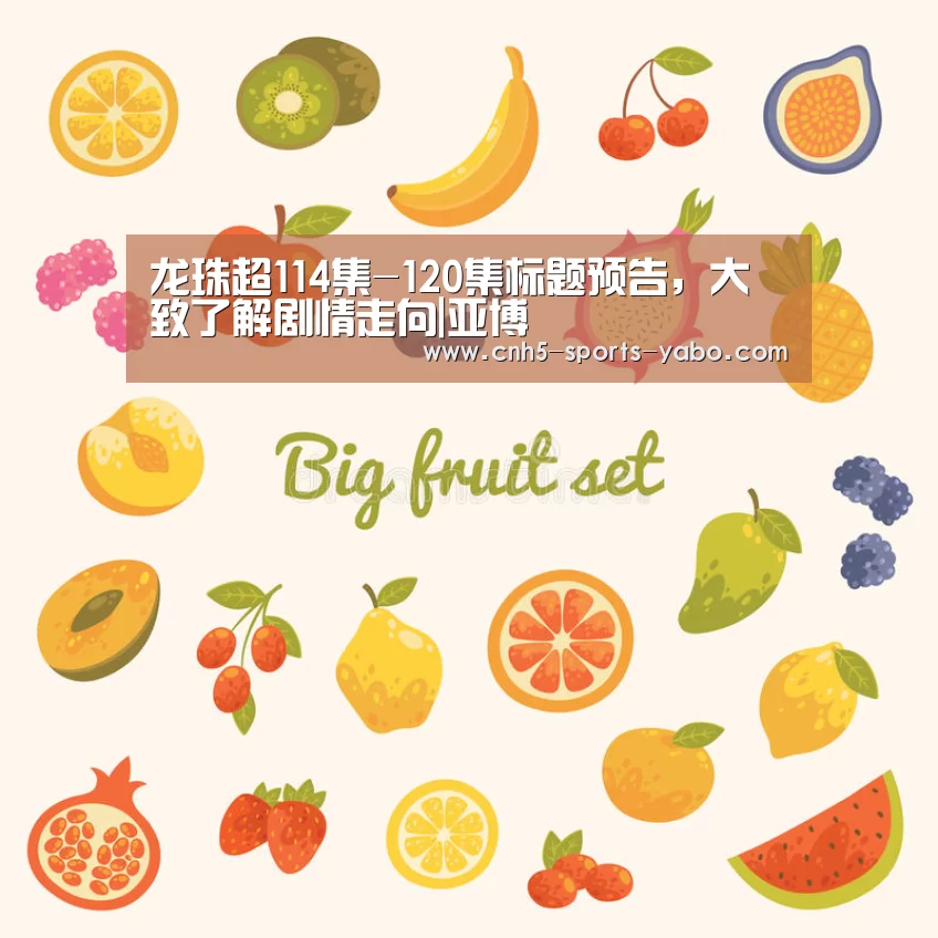 龙珠超114集-120集标题预告，大致了解剧情走向|亚博(图1)